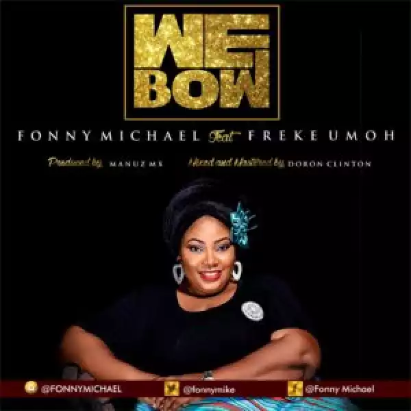 Fonny Michael - We Bow (ft. Freke Umoh)